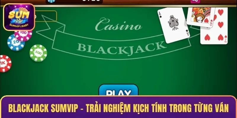 Blackjack SUMVIP – Trải Nghiệm Kịch Tính Trong Từng Ván