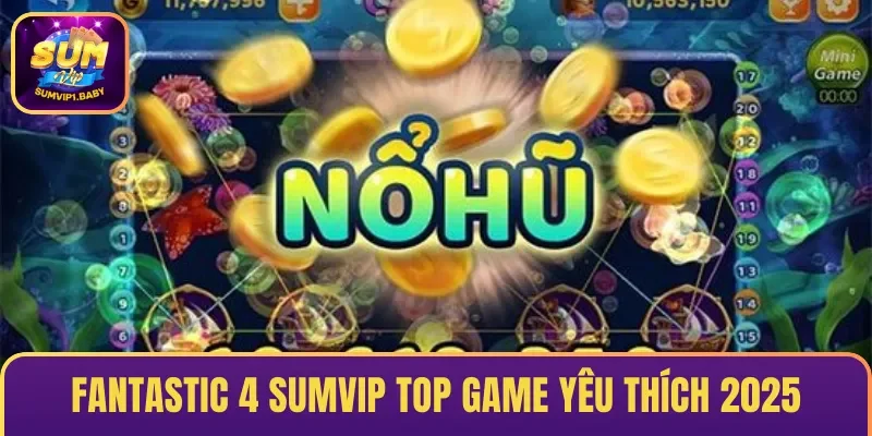 Fantastic 4 SUMVIP nằm trong top đầu game được yêu thích 2025