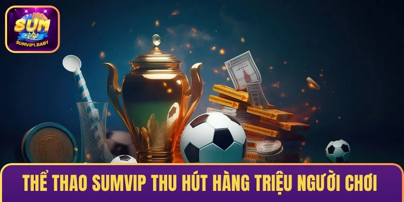 Thể thao SUMVIP thu hút hàng triệu người chơi
