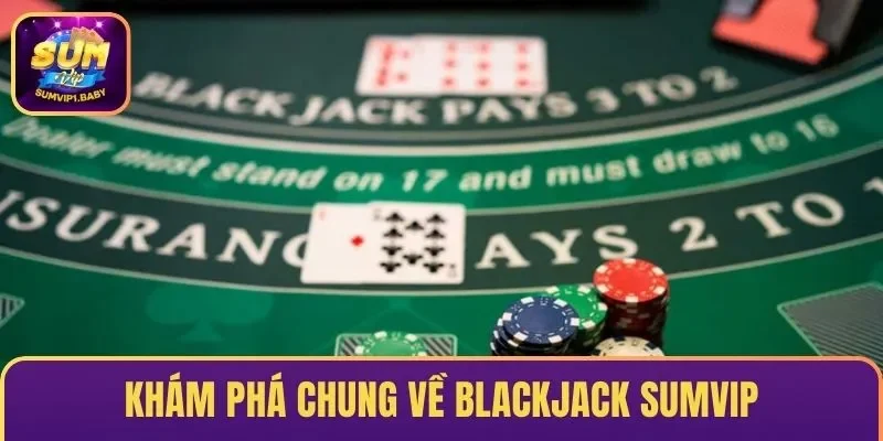 Khám phá chung về Blackjack SUMVIP