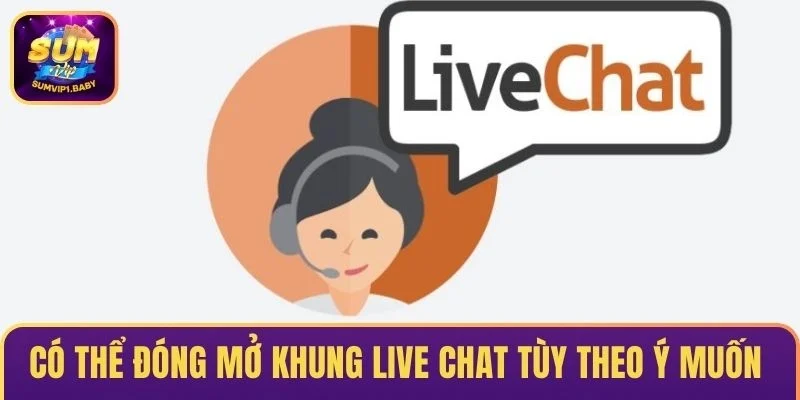 Có thể đóng mở khung chat tùy theo ý muốn 