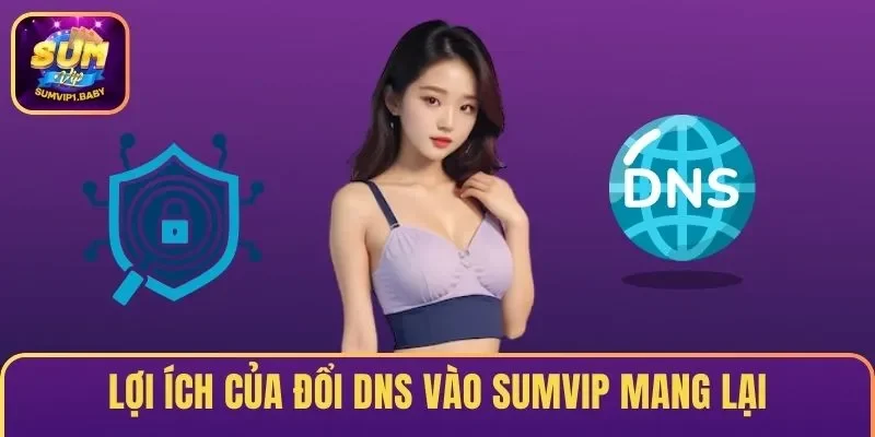 Lợi ích của Đổi DNS Vào SUMVIP mang lại