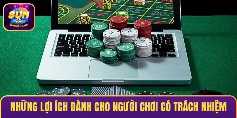 Những lợi ích dành cho người chơi có trách nhiệm