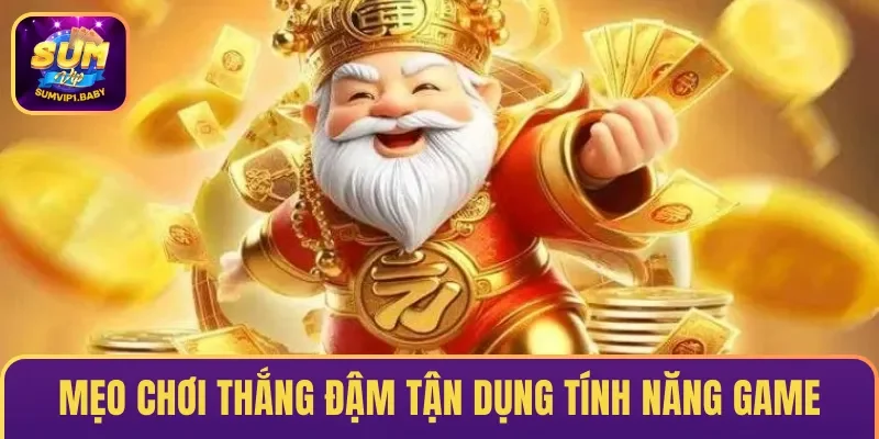 Mẹo chơi thắng đậm tận dụng tính năng game
