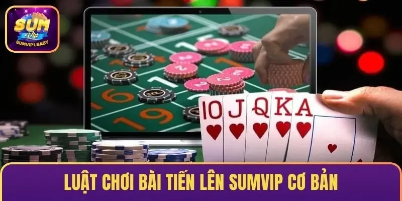Luật chơi bài tiến lên SUMVIP cơ bản hội viên cần nhớ
