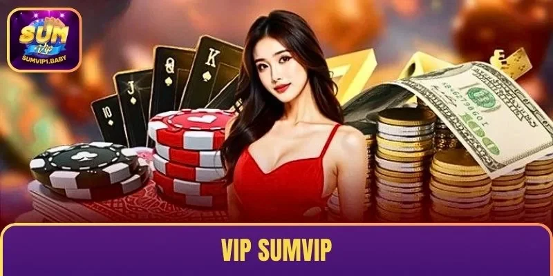 VIP SUMVIP Đặc Quyền Đẳng Cấp Dành Riêng Cho Hội Viên