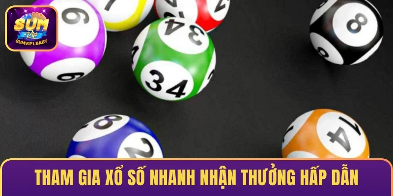 Tham gia xổ số nhanh nhận thưởng hấp dẫn